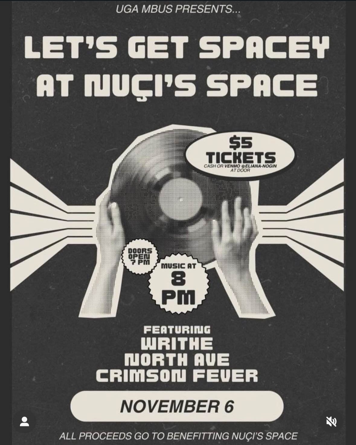 Flyer Reads: UGA MBUS Presents - Lets Get Spacey At Nuçi's Space - $5 Tickets - Doors Open at 7, Music at 8 - Featuring Writhe, North Ave, Crimson Fever. November 6. All Proceeds Go To Benefitting Nuçi's Space